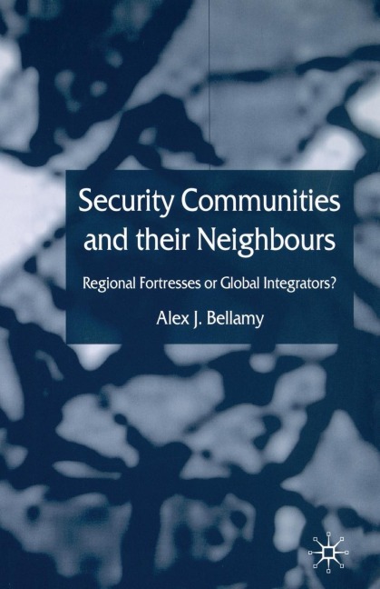 Security Communities and Their Neighbours: Regional Fortresses or Global Integrators?