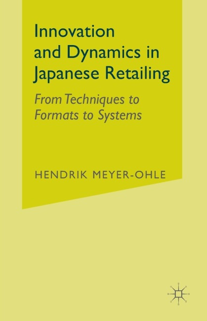 Innovation and Dynamics in Japanese Retailing: From Techniques to Formats to Systems