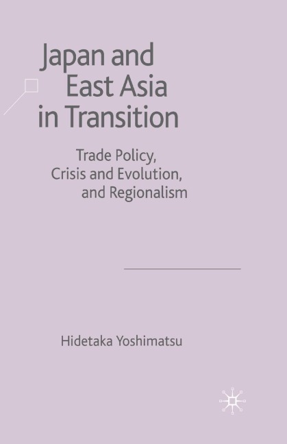 Japan and East Asia in Transition: Trade Policy, Crisis and Evolution and Regionalism