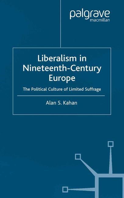 Liberalism in Nineteenth Century Europe: The Political Culture of Limited Suffrage