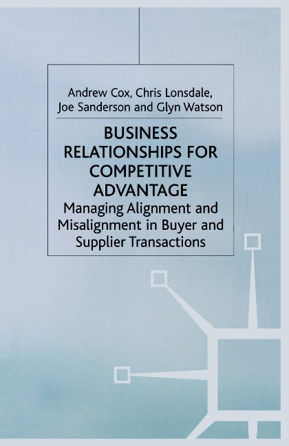 Business Relationships for Competitive Advantage: Managing Alignment and Misalignment in Buyer and Supplier Transactions