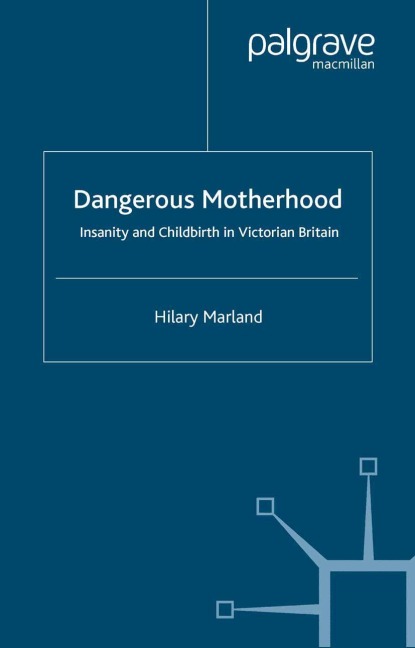 Dangerous Motherhood: Insanity and Childbirth in Victorian Britain