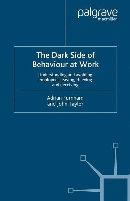 The Dark Side of Behaviour at Work: Understanding and avoiding employees leaving, thieving and deceiving