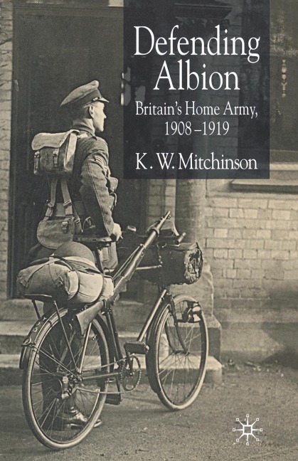 Defending Albion: Britains Home Army 1908-1919