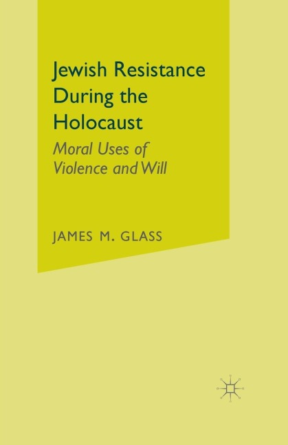 Jewish Resistance During the Holocaust: Moral Uses of Violence and Will
