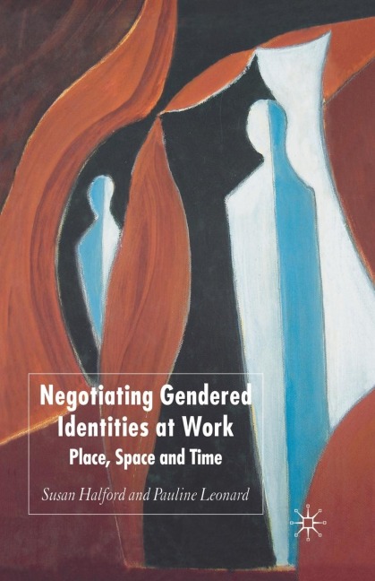 Negotiating Gendered Identities at Work: Place, Space and Time