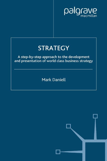 Strategy: A step-by-step approach to development and presentation of world class business strategy