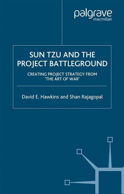 Sun Tzu and the Project Battleground: Creating Project Strategy from The Art of War