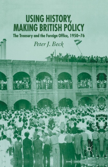 Using History, Making British Policy: The Treasury and the Foreign Office, 1950-76