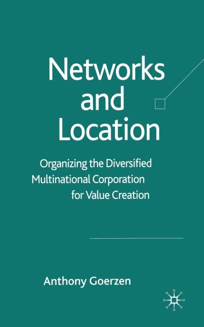 Networks and Location: Organizing the Diversified Multinational Corporation for Value Creation