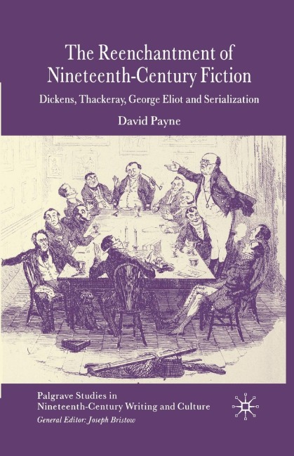 The Reenchantment of Nineteenth-Century Fiction: Dickens, Thackeray, George Eliot and Serialization