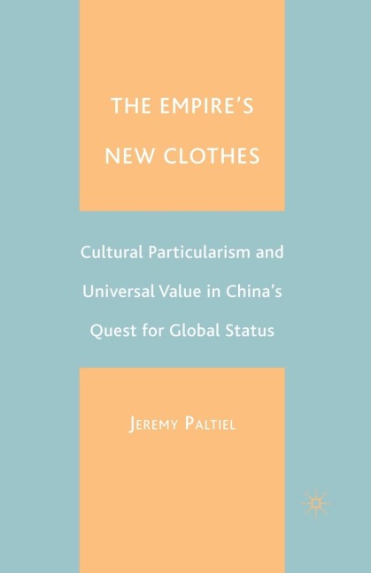 The Empires New Clothes: Cultural Particularism and Universal Value in Chinas Quest for Global Status