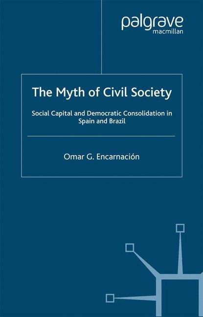 The Myth of Civil Society: Social Capital and Democratic Consolidation in Spain and Brazil