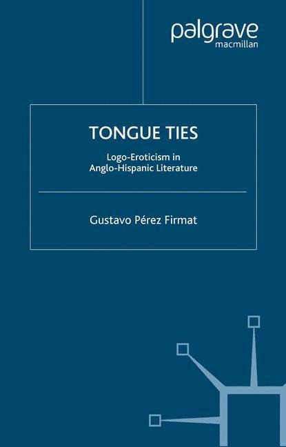 Tongue Ties: Logo-Eroticism in Anglo-Hispanic Literature