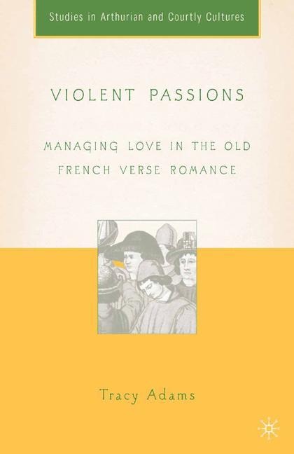 Violent Passions: Managing Love in the Old French Verse Romance