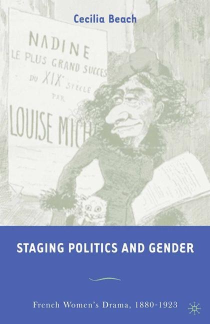 Staging Politics and Gender: French Womens Drama, 1880-1923