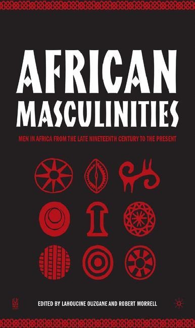 African Masculinities: Men in Africa from the Late Nineteenth Century to the Present