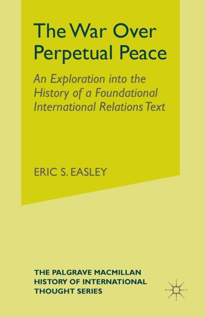 The War Over Perpetual Peace: An Exploration into the History of a Foundational International Relations Text
