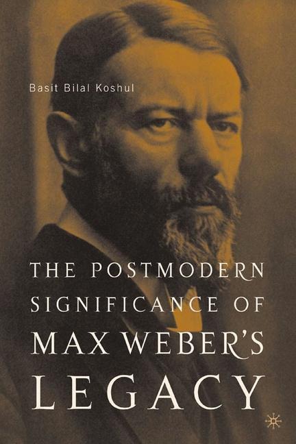 The Postmodern Significance of Max Webers Legacy: Disenchanting Disenchantment