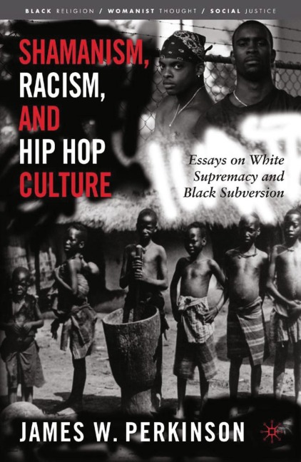 Shamanism, Racism, and Hip Hop Culture: Essays on White Supremacy and Black Subversion