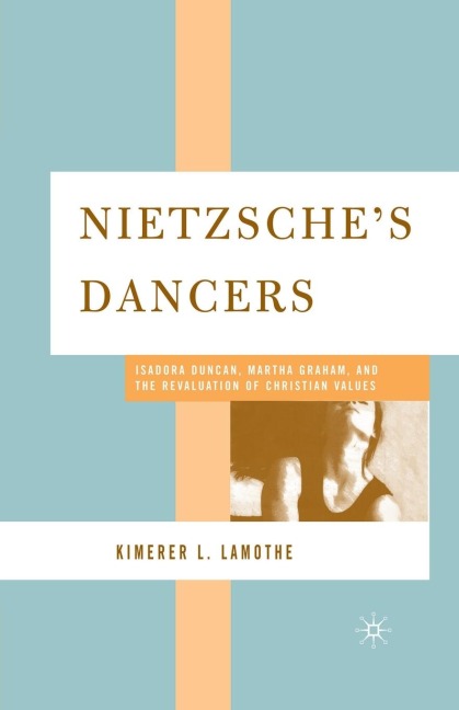 Nietzsches Dancers: Isadora Duncan, Martha Graham, and the Revaluation of Christian Values