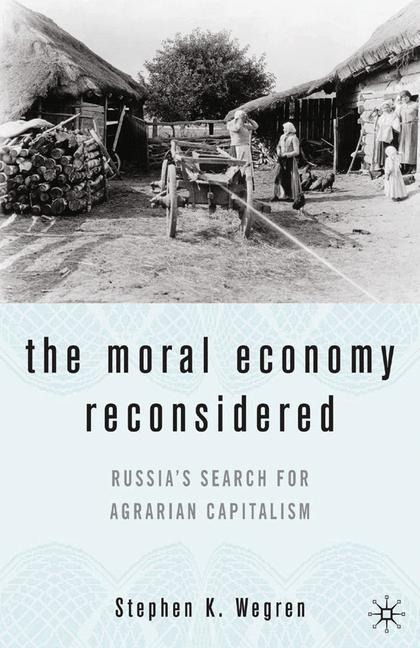 The Moral Economy Reconsidered: Russias Search For Agrarian Capitalism