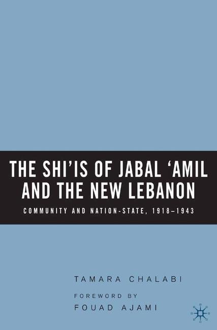 The Shi'is of Jabal 'Amil and the New Lebanon: Community and Nation-State, 1918-1943