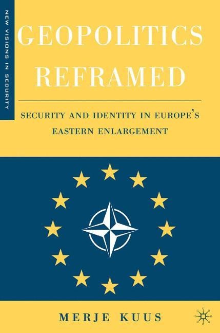 Geopolitics Reframed: Security and Identity in Europes Eastern Enlargement