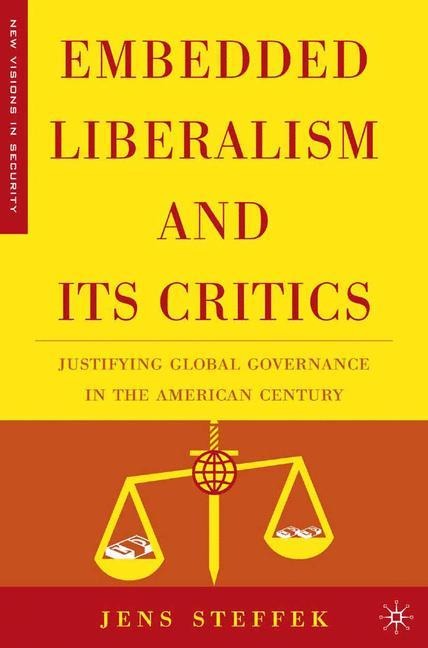 Embedded Liberalism and its Critics: Justifying Global Governance in the American Century