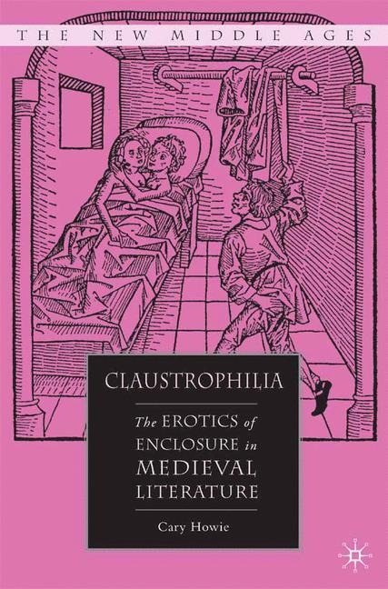Claustrophilia: The Erotics of Enclosure in Medieval Literature