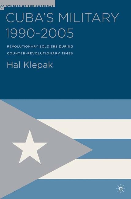 Cubas Military 1990-2005: Revolutionary Soldiers During Counter-Revolutionary Times
