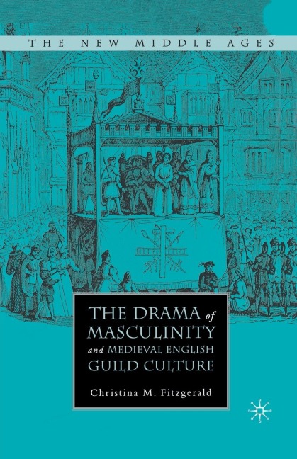 The Drama of Masculinity and Medieval English Guild Culture