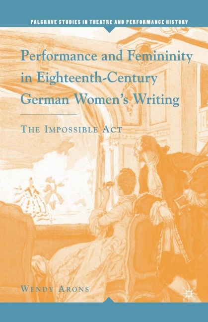 Performance and Femininity in Eighteenth-Century German Womens Writing: The Impossible Act