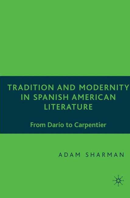 Tradition and Modernity in Spanish American Literature: From Darío to Carpentier