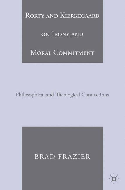 Rorty and Kierkegaard on Irony and Moral Commitment: Philosophical and Theological Connections