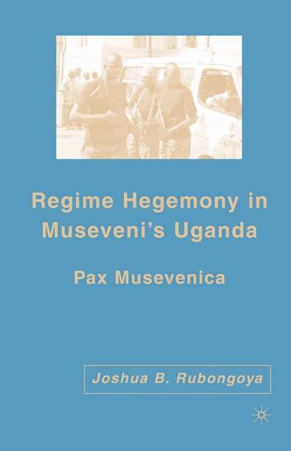 Regime Hegemony in Musevenis Uganda: Pax Musevenica
