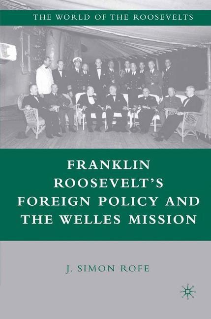 Franklin Roosevelts Foreign Policy and the Welles Mission