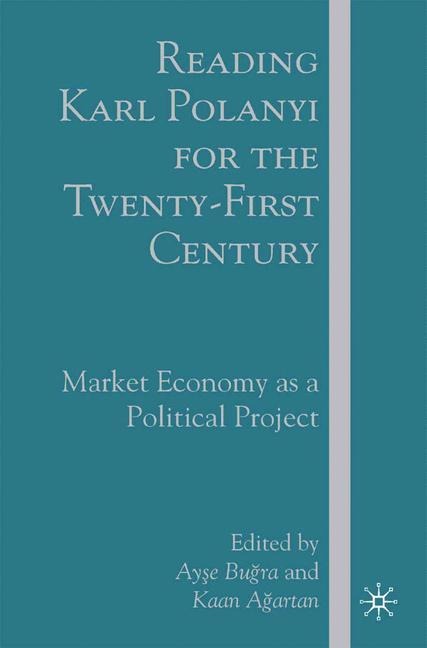 Reading Karl Polanyi for the Twenty-First Century: Market Economy as a Political Project