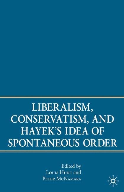 Liberalism, Conservatism, and Hayeks Idea of Spontaneous Order