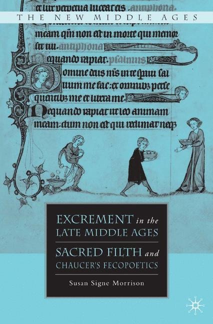 Excrement in the Late Middle Ages: Sacred Filth and Chaucers Fecopoetics