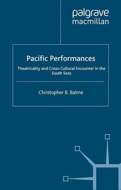 Pacific Performances: Theatricality and Cross-Cultural Encounter in the South Seas