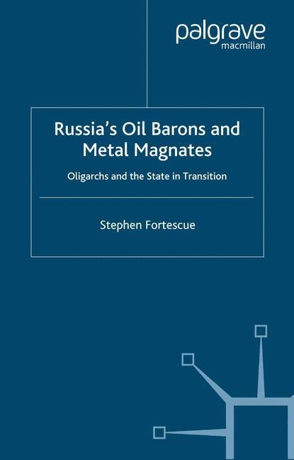 Russias Oil Barons and Metal Magnates: Oligarchs and the State in Transition
