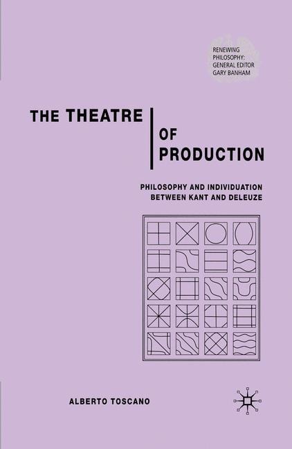 The Theatre of Production: Philosophy and Individuation Between Kant and Deleuze