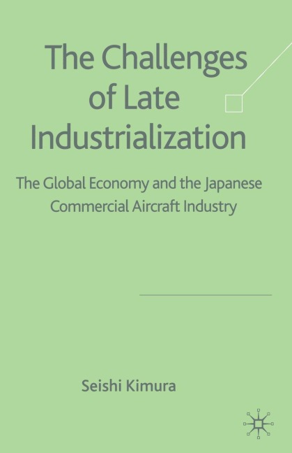 The Challenge of Late Industrialization: The Global Economy and the Japanese Commercial Aircraft Industry