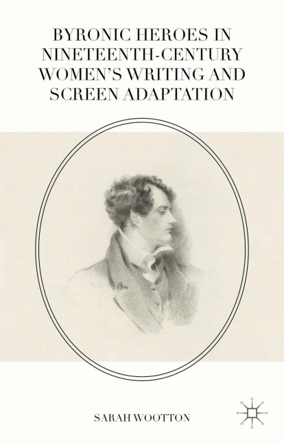 Byronic Heroes in Nineteenth-Century Womens Writing and Screen Adaptation