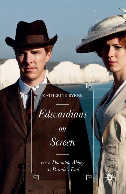 Edwardians on Screen: From Downton Abbey to Parades End