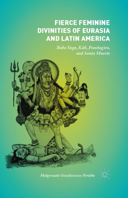Fierce Feminine Divinities of Eurasia and Latin America: Baba Yaga, K¿l¿, Pombagira, and Santa Muerte