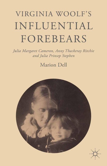Virginia Woolfs Influential Forebears: Julia Margaret Cameron, Anny Thackeray Ritchie and Julia Prinsep Stephen