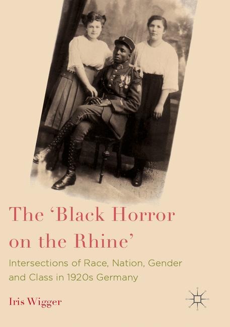 The Black Horror on the Rhine: Intersections of Race, Nation, Gender and Class in 1920s Germany