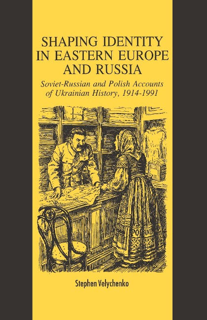 Shaping Identity in Eastern Europe and Russia: Soviet and Polish Accounts of Ukrainian History, 1914-1991